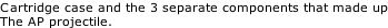 Cartridge case and the 3 separate components that made up The AP projectile.