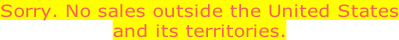 Sorry. No sales outside the United States and its territories.
